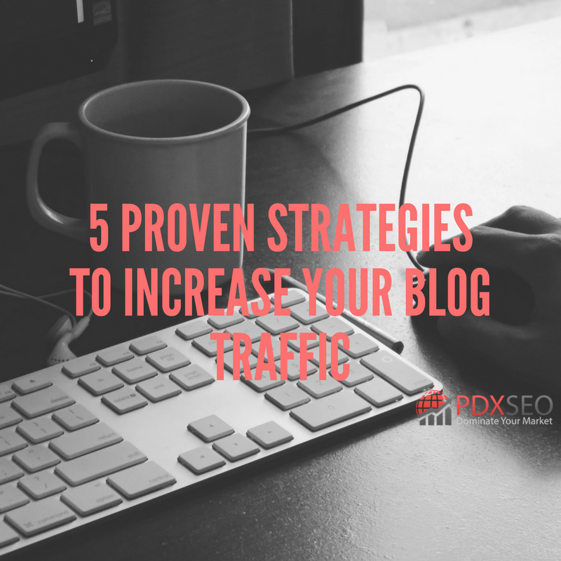 5 Proven Strategies To Increase Your Blog Traffic